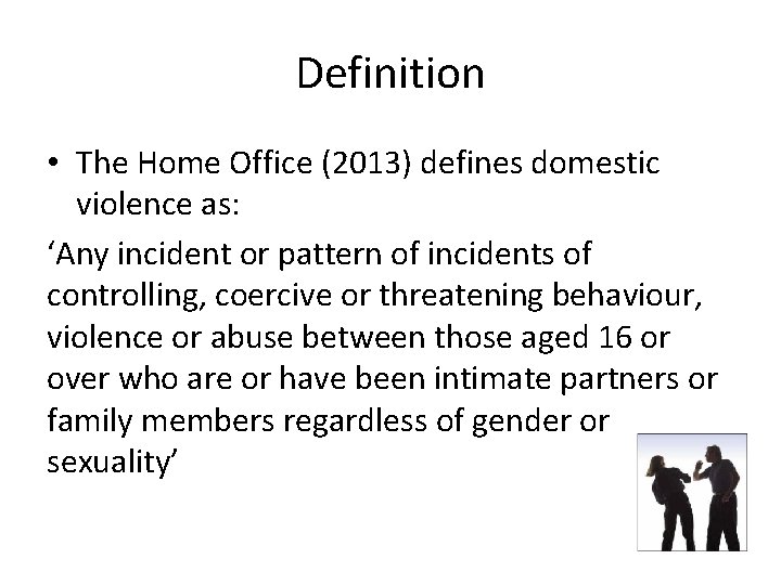 Definition • The Home Office (2013) defines domestic violence as: ‘Any incident or pattern