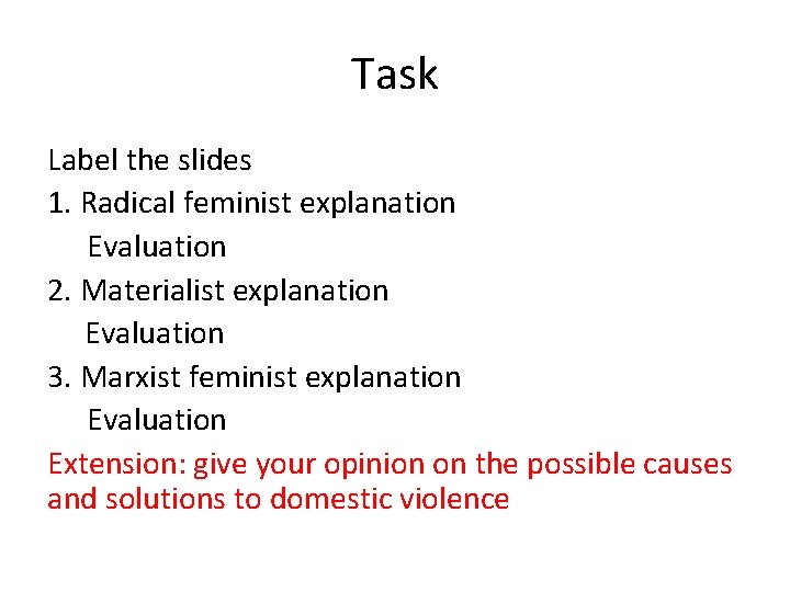 Task Label the slides 1. Radical feminist explanation Evaluation 2. Materialist explanation Evaluation 3.
