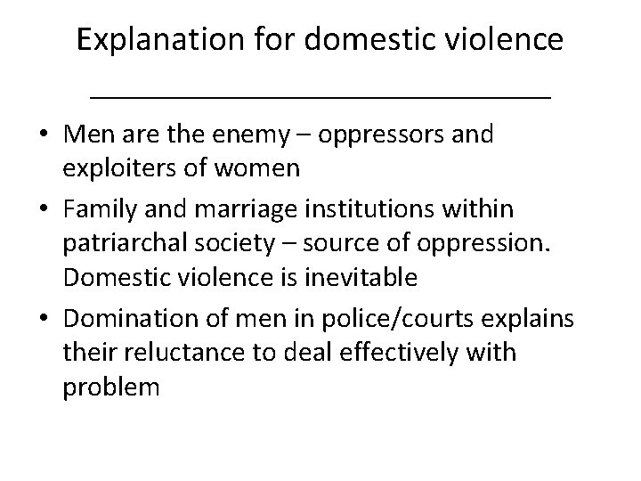 Explanation for domestic violence _____________ • Men are the enemy – oppressors and exploiters