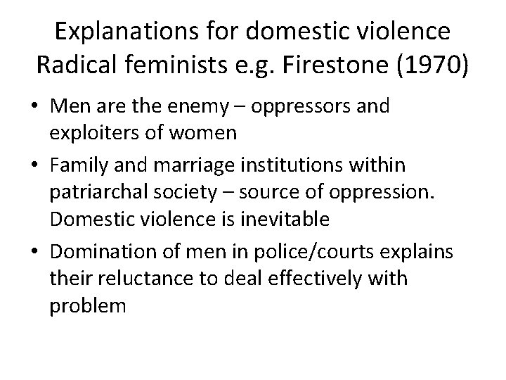 Explanations for domestic violence Radical feminists e. g. Firestone (1970) • Men are the