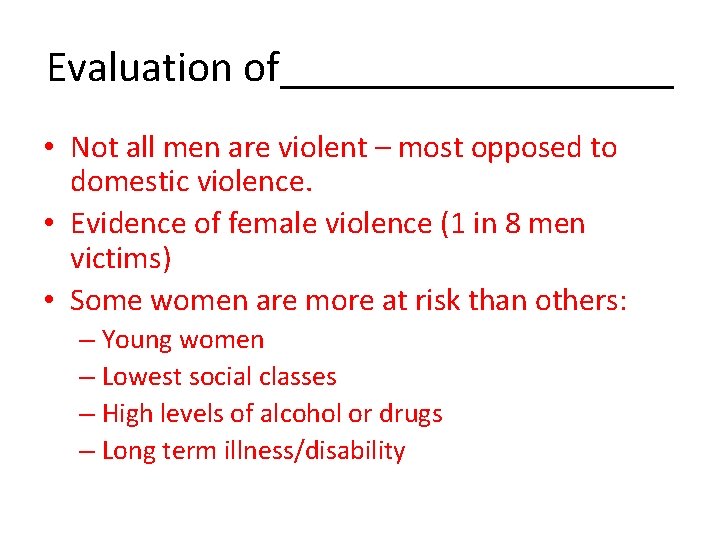 Evaluation of_________ • Not all men are violent – most opposed to domestic violence.