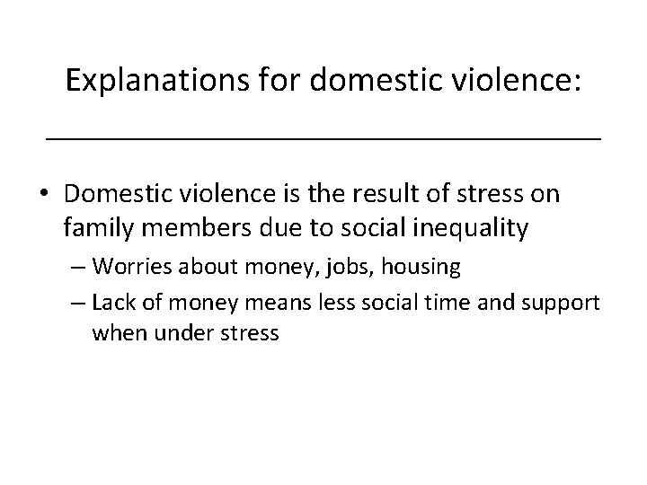Explanations for domestic violence: ________________ • Domestic violence is the result of stress on