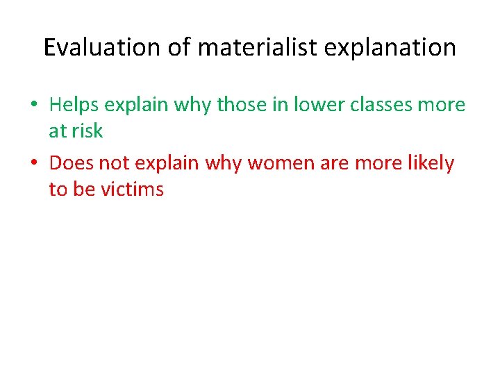 Evaluation of materialist explanation • Helps explain why those in lower classes more at