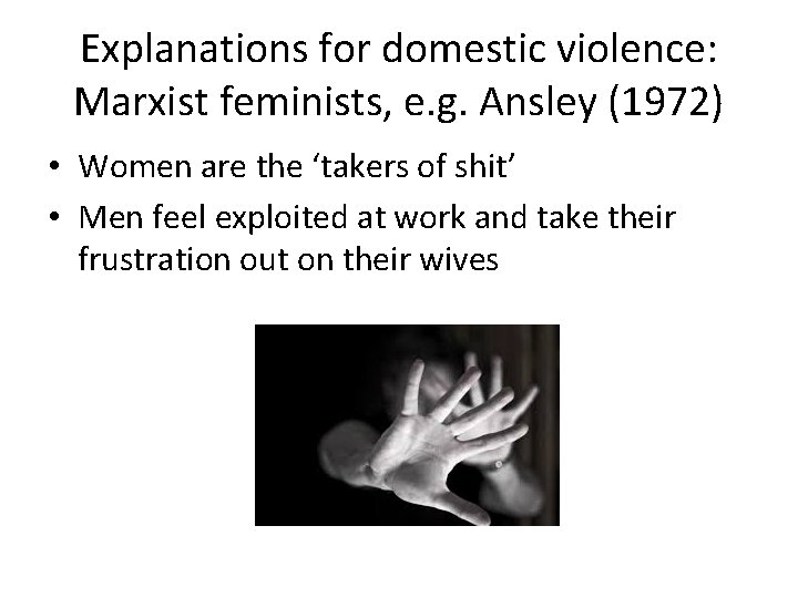 Explanations for domestic violence: Marxist feminists, e. g. Ansley (1972) • Women are the