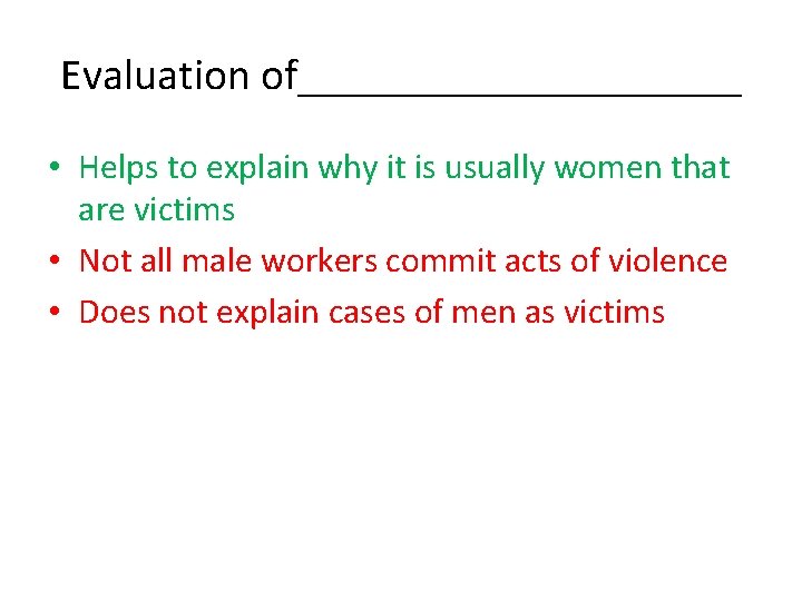 Evaluation of__________ • Helps to explain why it is usually women that are victims