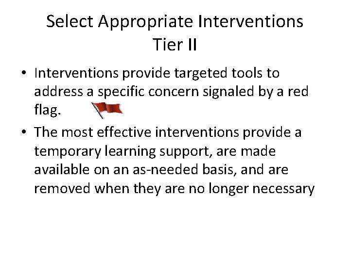 Select Appropriate Interventions Tier II • Interventions provide targeted tools to address a specific
