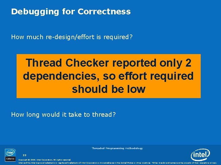 Debugging for Correctness How much re-design/effort is required? Thread Checker reported only 2 dependencies,