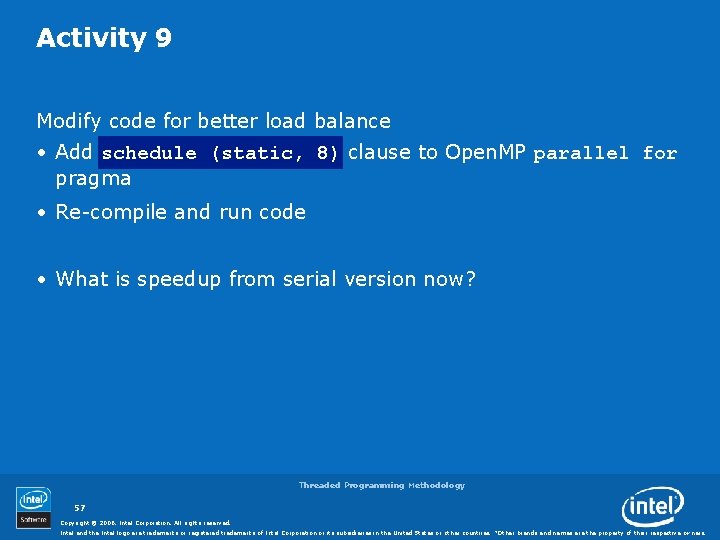 Activity 9 Modify code for better load balance • Add schedule (static, 8) clause