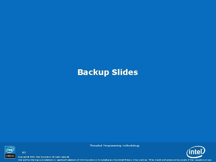 Backup Slides Threaded Programming Methodology 62 Copyright © 2006, Intel Corporation. All rights reserved.