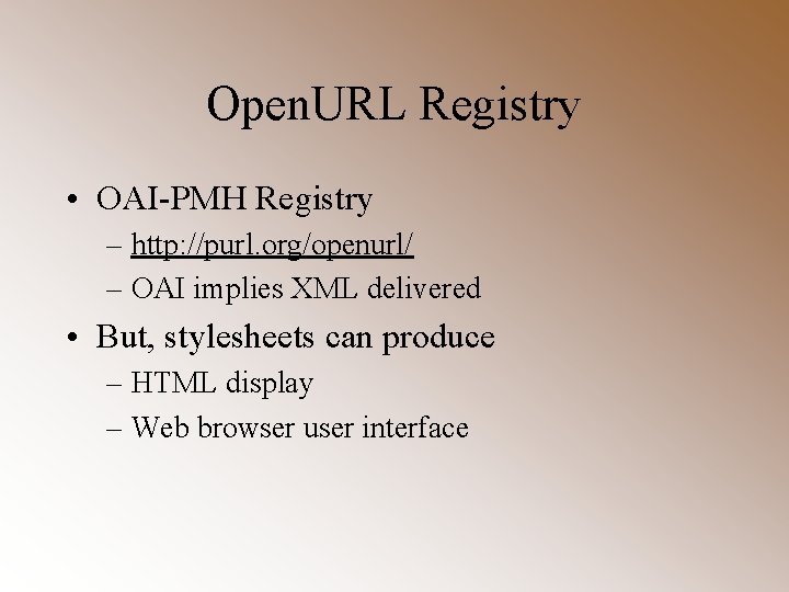 Open. URL Registry • OAI-PMH Registry – http: //purl. org/openurl/ – OAI implies XML