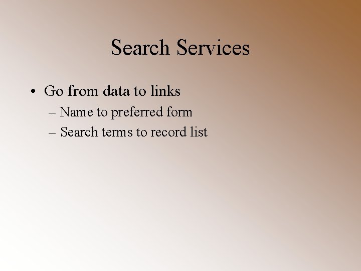 Search Services • Go from data to links – Name to preferred form –