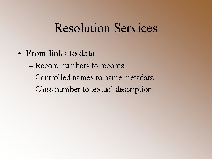 Resolution Services • From links to data – Record numbers to records – Controlled