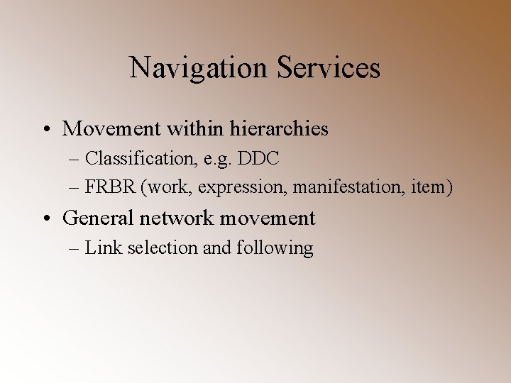 Navigation Services • Movement within hierarchies – Classification, e. g. DDC – FRBR (work,