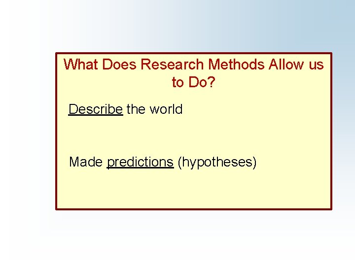 What Does Research Methods Allow us to Do? Describe the world Made predictions (hypotheses)