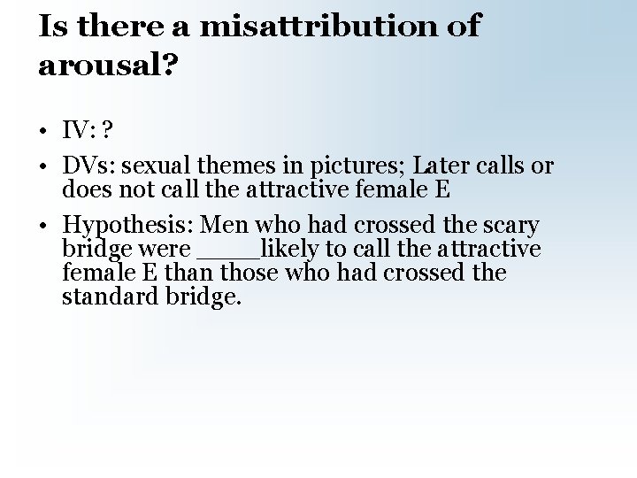 Is there a misattribution of arousal? • IV: ? • DVs: sexual themes in
