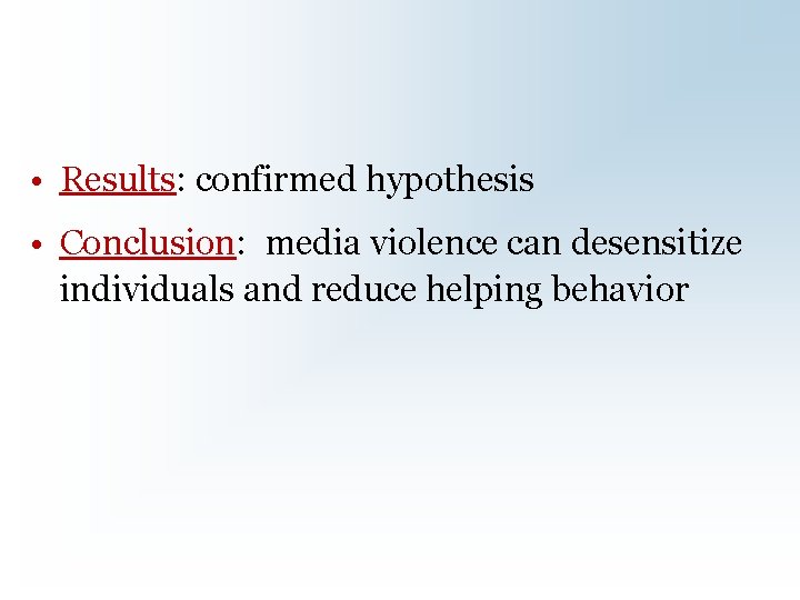  • Results: confirmed hypothesis • Conclusion: media violence can desensitize individuals and reduce