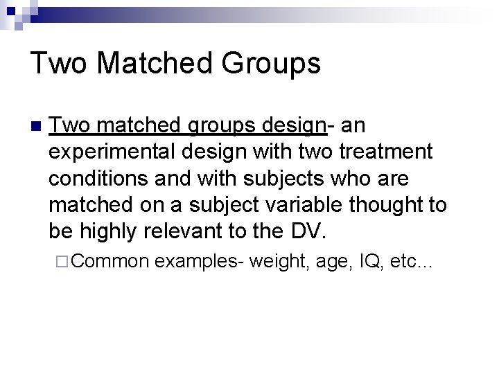 Two Matched Groups n Two matched groups design- an experimental design with two treatment