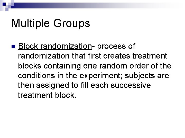 Multiple Groups n Block randomization- process of randomization that first creates treatment blocks containing