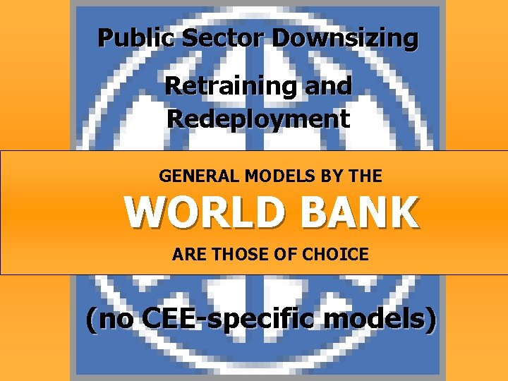 Public Sector Downsizing Retraining and Redeployment GENERAL MODELS BY THE WORLD BANK ARE THOSE