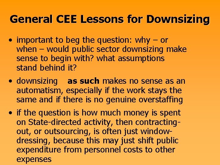 General CEE Lessons for Downsizing • important to beg the question: why – or