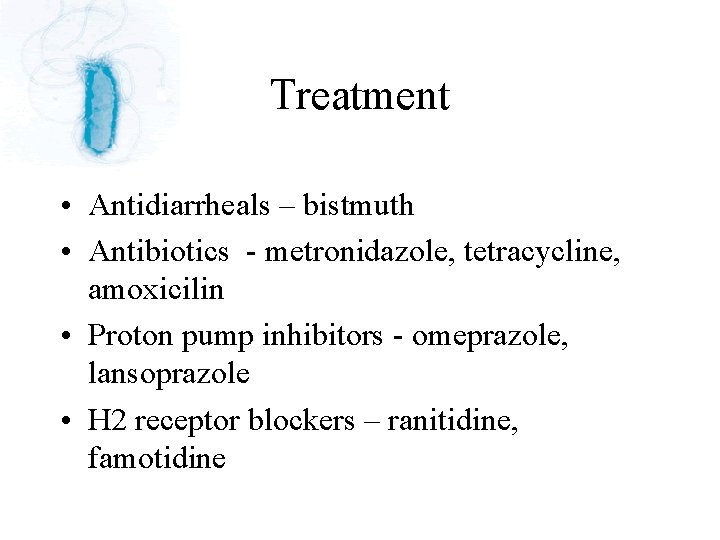 Treatment • Antidiarrheals – bistmuth • Antibiotics - metronidazole, tetracycline, amoxicilin • Proton pump
