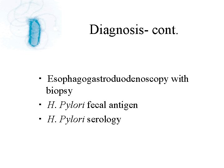 Diagnosis- cont. ・ Esophagogastroduodenoscopy with biopsy ・ H. Pylori fecal antigen ・ H. Pylori