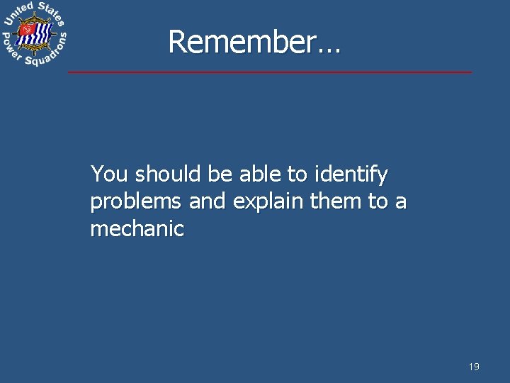 Remember… You should be able to identify problems and explain them to a mechanic