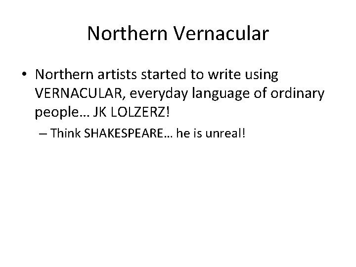 Northern Vernacular • Northern artists started to write using VERNACULAR, everyday language of ordinary