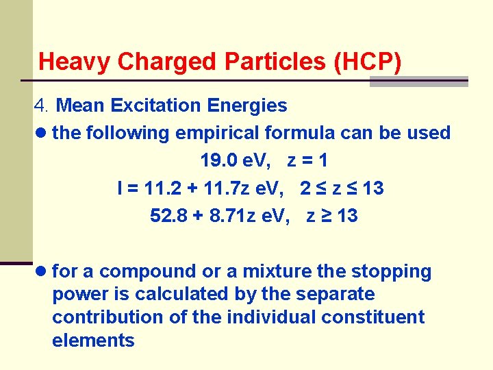 Heavy Charged Particles (HCP) 4. Mean Excitation Energies ● the following empirical formula can
