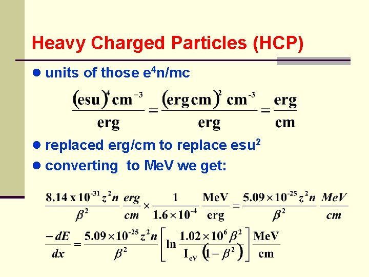 Heavy Charged Particles (HCP) ● units of those e 4 n/mc ● replaced erg/cm