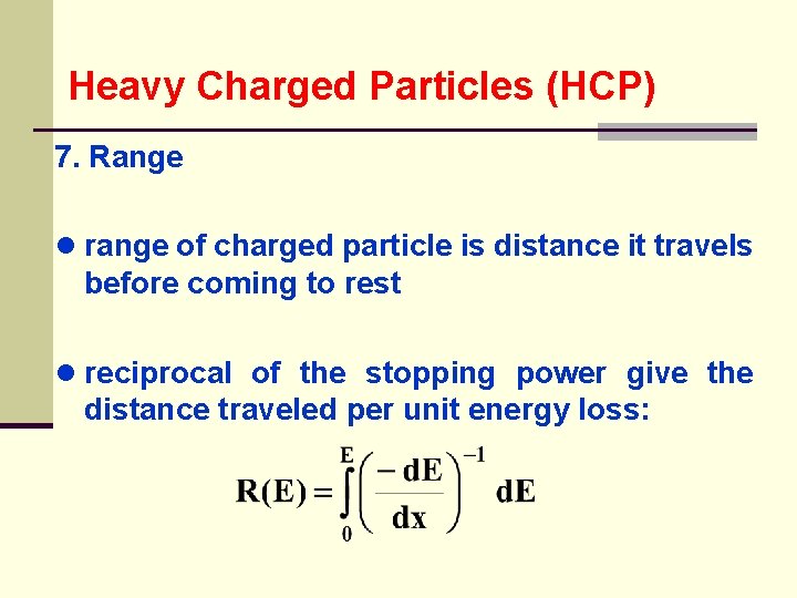 Heavy Charged Particles (HCP) 7. Range ● range of charged particle is distance it