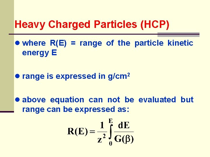 Heavy Charged Particles (HCP) ● where R(E) = range of the particle kinetic energy