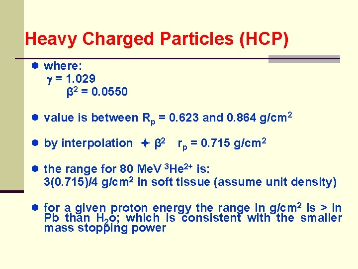 Heavy Charged Particles (HCP) ● where: = 1. 029 β 2 = 0. 0550
