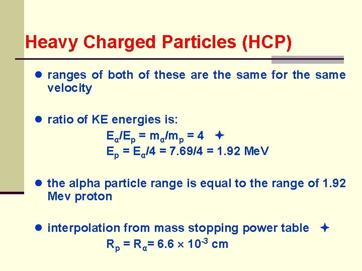 Heavy Charged Particles (HCP) ● ranges of both of these are the same for