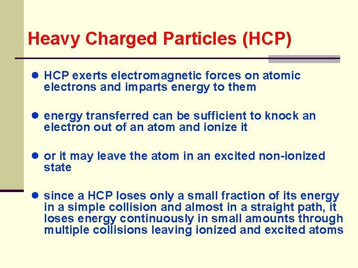 Heavy Charged Particles (HCP) ● HCP exerts electromagnetic forces on atomic electrons and imparts