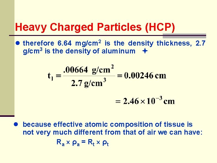 Heavy Charged Particles (HCP) ● therefore 6. 64 mg/cm 2 is the density thickness,