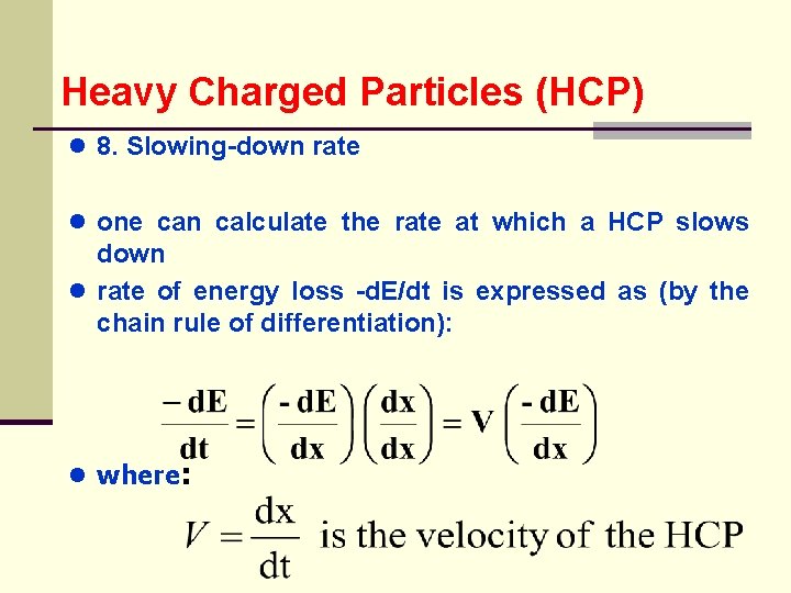 Heavy Charged Particles (HCP) ● 8. Slowing-down rate ● one ● can calculate the