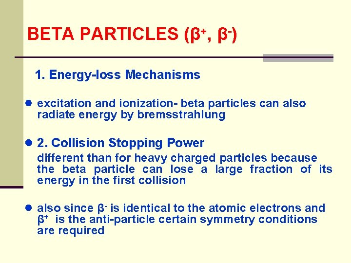BETA PARTICLES (β+, β-) 1. Energy-loss Mechanisms ● excitation and ionization- beta particles can