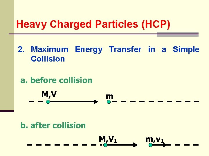 Heavy Charged Particles (HCP) 2. Maximum Energy Transfer in a Simple Collision 