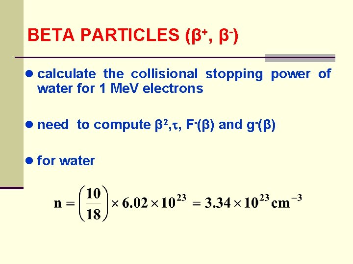 BETA PARTICLES (β+, β-) ● calculate the collisional stopping power of water for 1