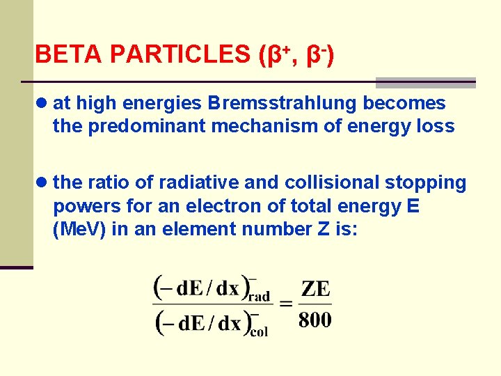 BETA PARTICLES (β+, β-) ● at high energies Bremsstrahlung becomes the predominant mechanism of