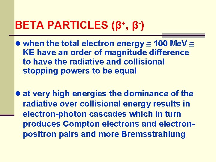 BETA PARTICLES (β+, β-) ● when the total electron energy 100 Me. V KE