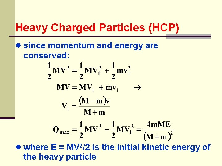 Heavy Charged Particles (HCP) ● since momentum and energy are conserved: ● where E