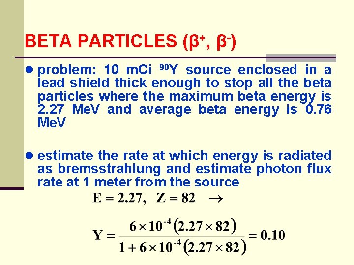 BETA PARTICLES (β+, β-) ● problem: 10 m. Ci 90 Y source enclosed in