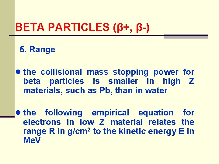 BETA PARTICLES (β+, β-) 5. Range ● the collisional mass stopping power for beta