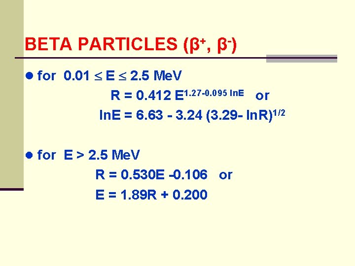 BETA PARTICLES (β+, β-) ● for 0. 01 E 2. 5 Me. V R