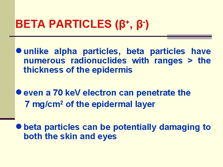 BETA PARTICLES (β+, β-) ● unlike alpha particles, beta particles have numerous radionuclides with