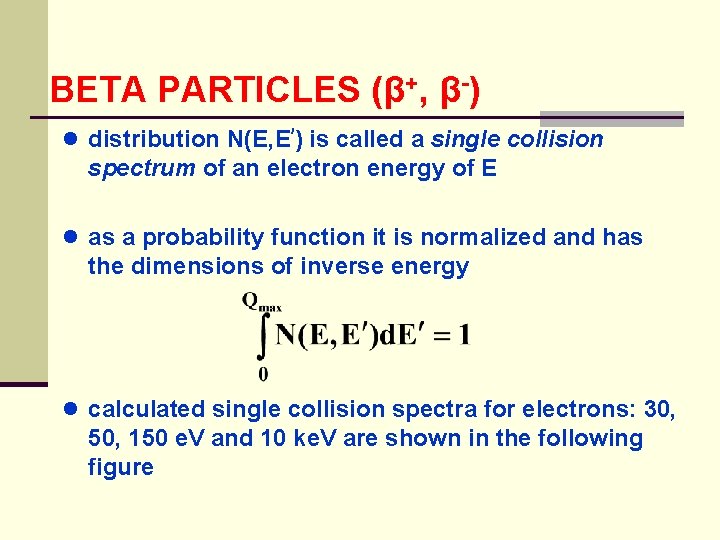 BETA PARTICLES (β+, β-) ● distribution N(E, E ) is called a single collision