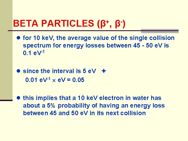 BETA PARTICLES (β+, β-) ● for 10 ke. V, the average value of the