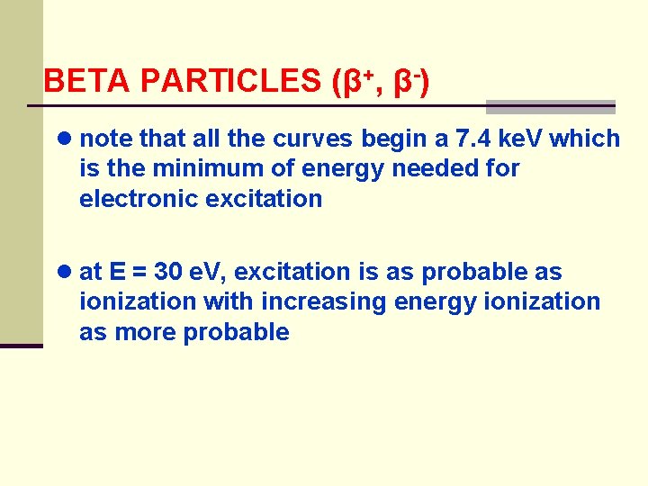 BETA PARTICLES (β+, β-) ● note that all the curves begin a 7. 4